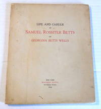 LIFE AND CAREER OF SAMUEL ROSSITER BETTS by Georgina Betts Wells. by Georgina Betts Samuel Rossiter). Wells - Paperback - 1934. - from Blue Mountain Books & Manuscripts, Ltd. (SKU: 96603)