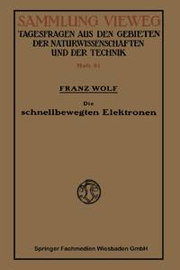 Die Schnellbewegten Elektronen: Stand Und Entwicklg Der Heutigen Kenntnis, Mit Besonderer...