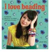image of I Love Beading: 25 Creative Projects to String Together Stylishly