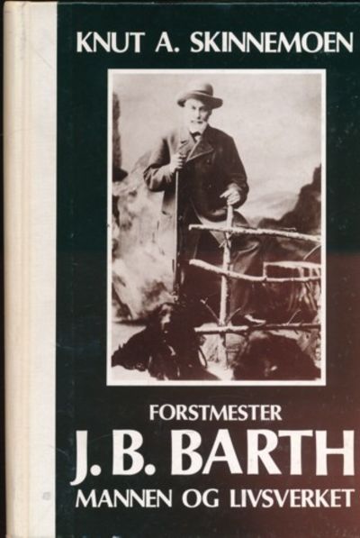 Forstmester J. B. Barth. Mannen og livsverket