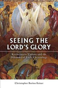 Seeing the Lord's Glory : Kyriocentric Visions and the Dilemma of Early Christology