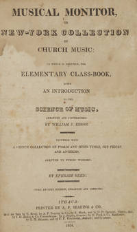 Musical Monitor, or New-York Collection of Church Music: to which is prefixed, the Elementary Class-Book, being an Introduction to the Science of Music, arranged and systematised by William J. Edson. Together with a choice collection of psalm and hymn tunes, set pieces, and anthems, adapted to public woship... Third revised edition, enlarged and improved