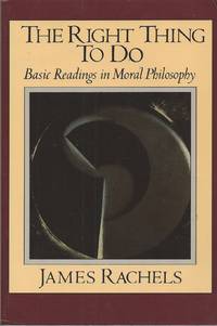 The Right Thing to Do Basic Readings in Moral Philosophy