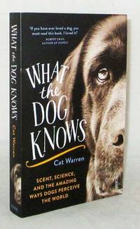 image of What the Dog Knows Scent, Science and the Amazing Ways Dogs Perceive the World