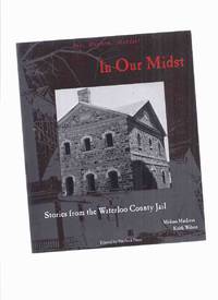 In Our Midst:  Stories from Waterloo County Jail ---a signed Copy ( Ontario True Crime History -Includes Berlin&#039;s Body Snatcher; Chocolate Poisoning; Case of Infanticide; West River Road Murder; Roseville Rd. Murder; etc) by MacLean, Melissa (signed) and Keith Wilson (signed) - 2001