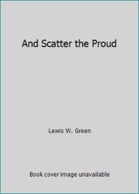 And Scatter the Proud by Lewis W. Green - 1969