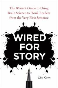 Wired for Story: The Writer's Guide to Using Brain Science to Hook Readers from the Very First...