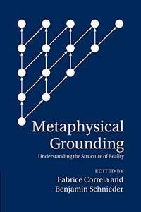 Metaphysical Grounding: Understanding the Structure of Reality