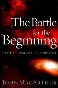 The Battle For The Beginning: Creation, Evolution And The Bible