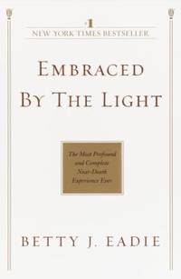 Embraced by the Light : The Most Profound and Complete near-Death Experience Ever by Betty J. Eadie - 2002