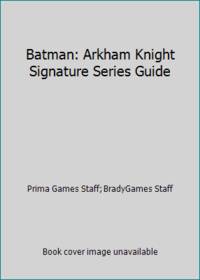 Batman: Arkham Knight Signature Series Guide (Bradygames Signature Series Guide)