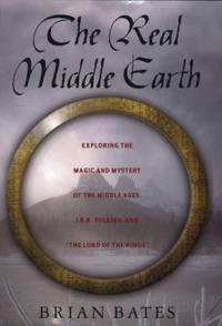 The Real Middle Earth : Exploring the Magic and Mystery of the Middle Ages, J. R. R. Tolkien, and...