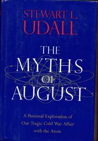 The Myths of August: A Personal Exploration of Our Tragic Cold War Affair with the Atom