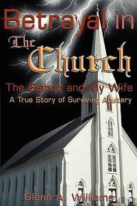 Betrayal in the Church : The Bishop and My Wife-A True Story of Surviving Adultery