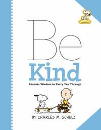 Peanuts: Be Kind : Peanuts Wisdom To Carry You Through - 