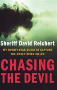 Chasing the Devil : My Twenty-Year Quest to Capture the Green River Killer