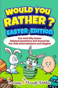 Would You Rather? - Easter Edition: Fun And Silly Easter Related Questions And Scenarios For Kids...