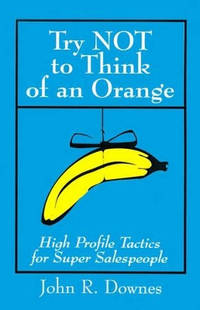 Try NOT to Think of an Orange: High Profile Tactics for Super Salespeople