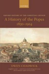 A History of the Popes 1830-1914 (Oxford History of the Christian Church) by Owen Chadwick - 2003-02-03