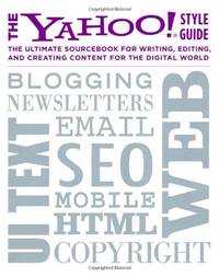 The Yahoo! Style Guide: The Ultimate Sourcebook for Writing, Editing, and Creating Content for...
