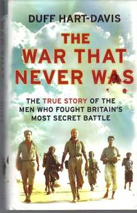 THE WAR THAT NEVER WAS   The True Story of the Men Who  Fought Britain's  Most Secret Battle