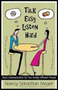 Talk Easy, Listen Hard : Real Communication for Two Really Different People by Nancy Sebastian Meyer; Nancy Sebastian Meyer - 2006