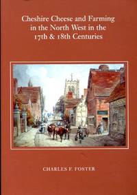 Cheshire Cheese and Farming in the North West in the 17th and 18th Centuries by Charles F. Foster - 1998