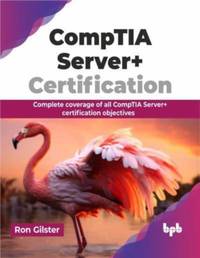 CompTIA Server+ Certification: Complete coverage of all CompTIA Server+ certification objectives...