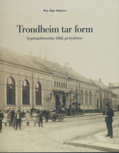 Trondheim tar form. Bygningshistoriske blikk på…