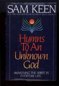 HYMNS TO AN UNKNOWN GOD. AWAKENING THE SPIRIT IN EVERY DAY LIFE by Sam Keen - Signed First Edition - 1994. - from Collectible Book Shoppe (SKU: ID#1590)