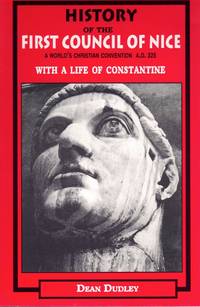 cover of HISTORY OF THE FIRST COUNCIL OF NICE A World's Christian Convention A. D. 325 with a Life of Constantine