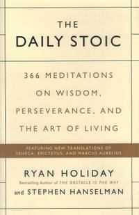 The Daily Stoic 366 Meditations on Wisdom, Perseverance, and the Art of  Living by Holiday, Ryan &  Stephen Hanselman - 2016