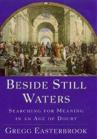 Beside Still Waters : Searching for Meaning in an Age of Doubt by Gregg Easterbrook - 1998