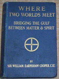 Where Two Worlds Meet. Bridging the Gulf Between Matter & Spirit.