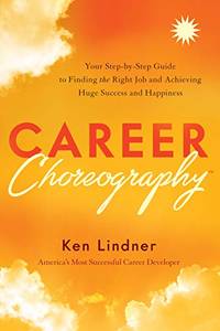 Career Choreography: Your Step-By-Step Guide to Finding the Right Job and Achieving Huge Success...