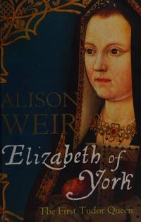 Elizabeth of York: A Tudor Queen and Her World