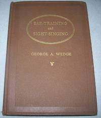 Ear Training and Sight Singing Applied to Elementary Musical Theory: A Practical and Coordinated Course for Schools and Private Study by George A. Wedge - 1921