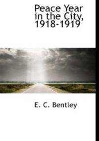 Peace Year in the City, 1918-1919 by E. C. Bentley - 2009-12-08