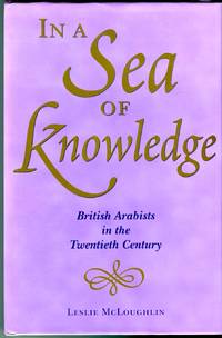 In a Sea of Knowledge: British Arabists in the Twentieth Century by McLoughlin, Leslie (AUTOGRAPHED) - 2002