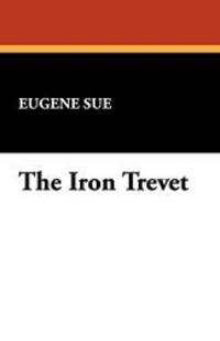 The Iron Trevet by Eugene Sue - 2008-02-01