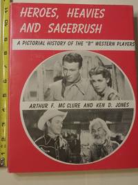 Heroes, heavies and sagebrush;: A pictorial history of the B western players