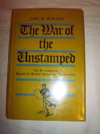 The War of the Unstamped: The Movement to Repeal the British Newspaper Tax, 1830-1836