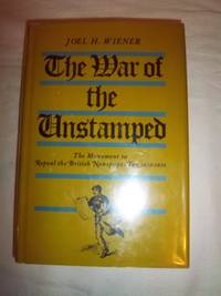 The War of the Unstamped: The Movement to Repeal the British Newspaper Tax, 1830-1836 by Wiener, Joel H - 1969