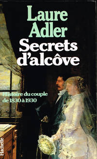 Secrets d'alcôve. Histoire du couple de 1830 à…