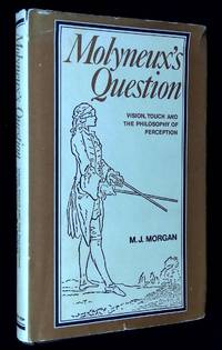 Molyneux's Question: Vision, Touch and the Philosophy of Perception [Inscribed by Morgan!]