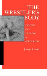 The Wrestler's Body:Identity and Ideology in North India