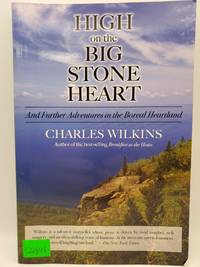 High on the Big Stone Heart: and Further Adventures in the Boreal Heartland