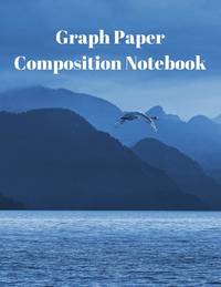 Graph Paper Composition Notebook: Grid Paper Notebook, Quad Ruled, Grid Composition Notebook for...