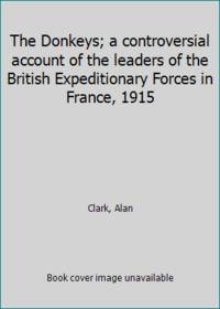 image of The Donkeys; a controversial account of the leaders of the British Expeditionary Forces in France, 1915