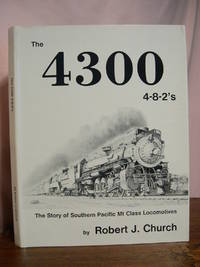 THE 4300 4-8-2&#039;S; THE STORY OF SOUTHERN PACIFIC MT. CLASS LOCOMOTIVES. by Church, Robert J - 1980